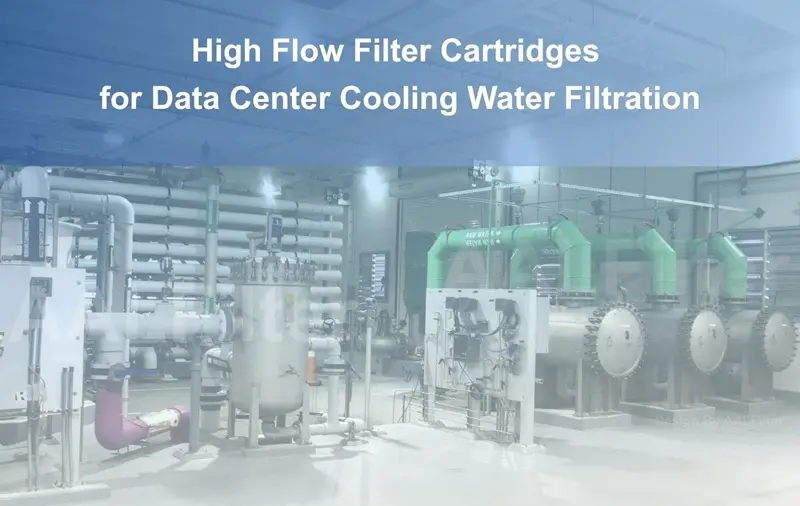 High Flow Filter Cartridges for Data Center Cooling Water Filtration High Flow Filter Cartridges for Data Center Cooling Water Filtration